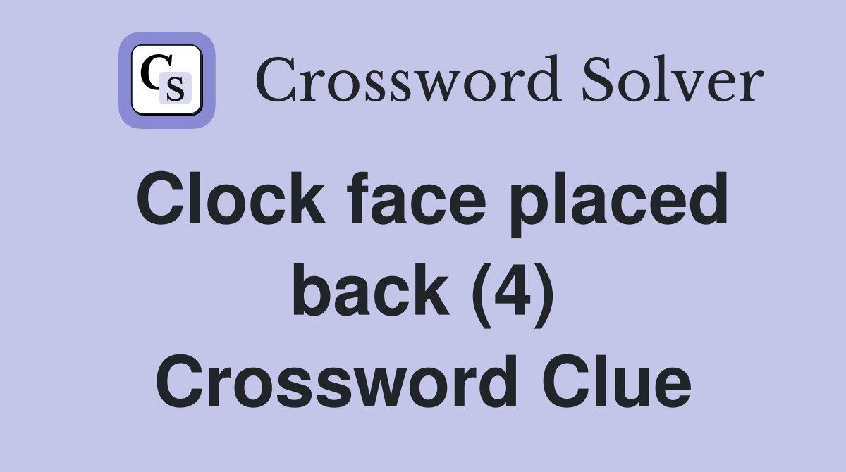 Clock face placed back (4) Crossword Clue Answers Crossword Solver